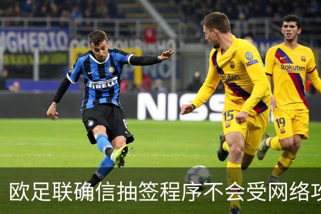 欧足联确信抽签程序不会受网络攻击影响